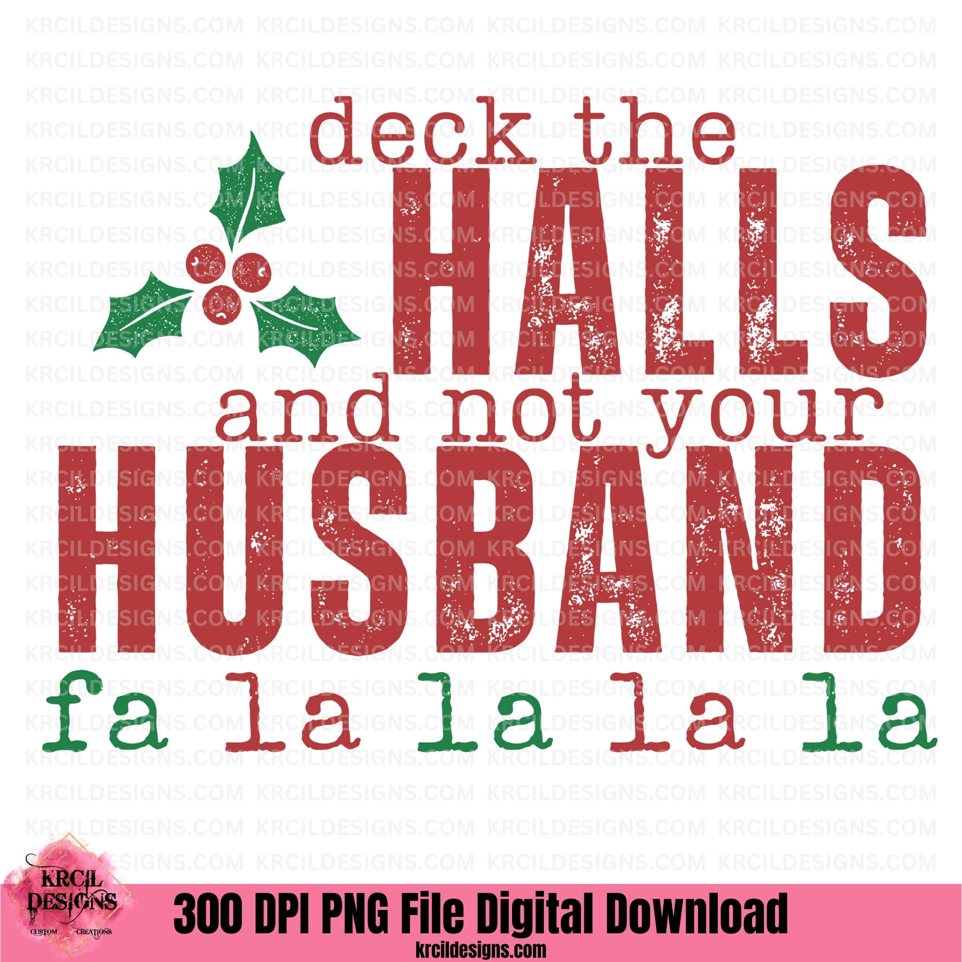 Vintage Deck The Halls Not Your Husband Christmas PNG File Digital Download by Krcil Designs | Unwrap laughs this holiday season with our Christmas graphic design of "deck the HALLS and not your Husband fa la la la la" featuring a vintage distressed look, vintage red and green letters, and holly and berries. Download at KrcilDesigns.com