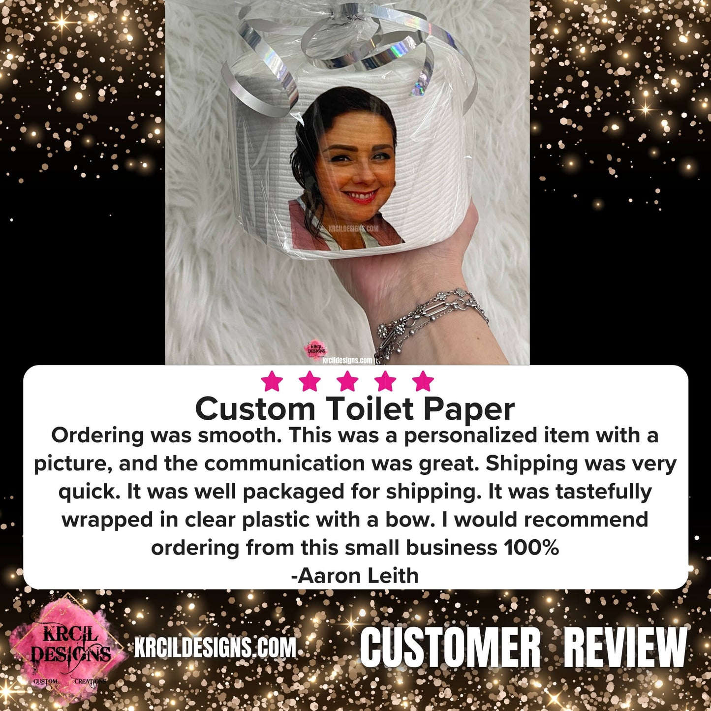 5 ⭐️ ⭐️ ⭐️ ⭐️ ⭐️
Custom Toilet Paper
Ordering was smooth. This was a personalized item with a picture, and the communication was great. Shipping was very quick. It was well packaged for shipping. It was tastefully wrapped in clear plastic with a bow. I would recommend ordering from this small business 100%
-Aaron Leith Customer Review
Shop KrcilDesigns.com