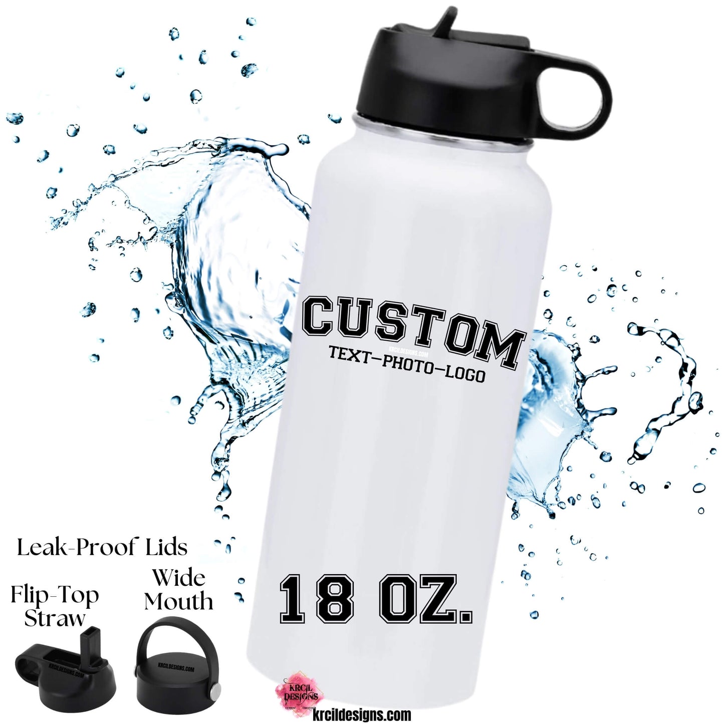 18oz. | Design Your Own Water Bottles with Krcil Designs! Turn your favorite memories into stunning custom water bottles. From a single photo to a picture collage—we've got you covered! Pet Parent—Get your fur friends in on the action! Showcase your pet's pics! Add a personal touch, add name, photos, your favorite quote, for a one-of-a-kind personalized water bottle. Hydrate in style with our stainless steel water bottle—perfect for on-the-go hydration! H2O To Go! Shop Personalized Gifts at KrcilDesigns.com