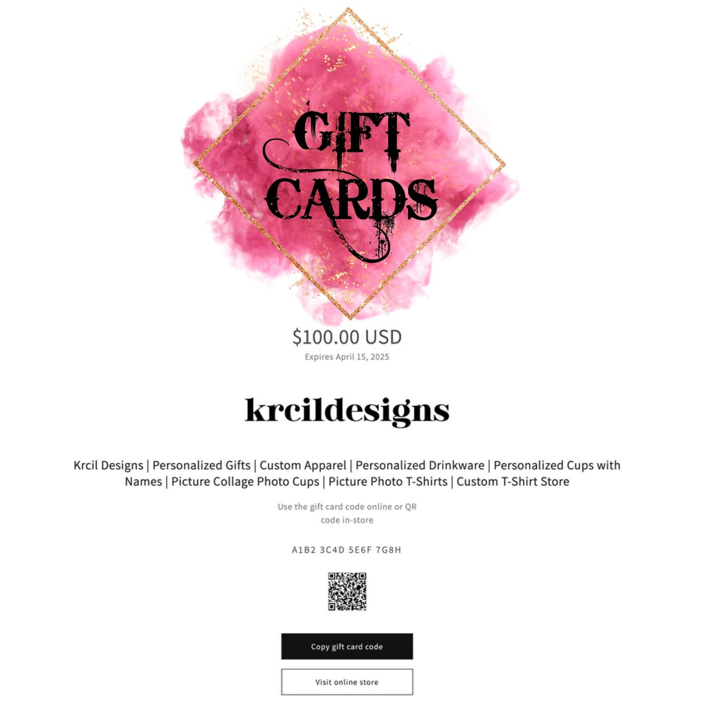KrcilDesigns.com Digital Gift Cards | Customize your digital gift card by selecting "I want to send this as a gift" provide recipient details, a personalized message, and select the delivery date. or Receive a generated code via email and print from your printer. In $25 increments. Expires One(1) Year from Date of Purchase.