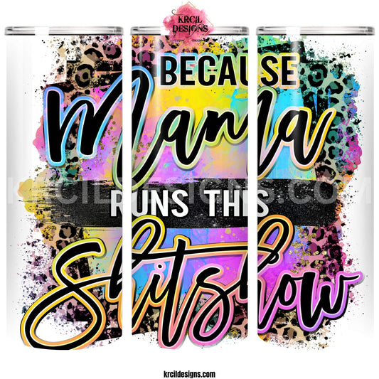 Sassy Mom Tumblers by KrcilDesigns.com | Graphic design on a white tumbler featuring bold, colorful text that reads "Because Mama Runs This Shitshow" The word "Mama" is in a vibrant rainbow script with leopard print accents, and the background includes a splash of bright paint textures in yellow, teal, pink, and purple. The style is playful, edgy, and sassy—perfect for fun-loving moms with a sense of humor.