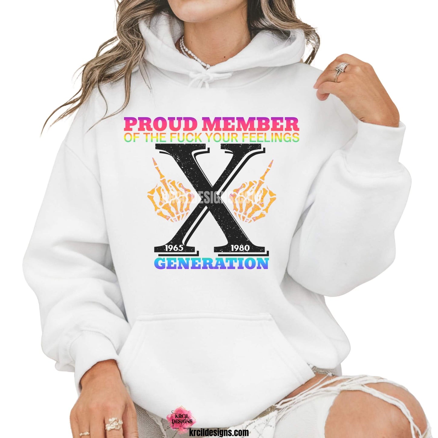Sweatshirts and Hoodies by KrcilDesigns.com | Graphic design on a white hoodie, at top, in capital block letters that are neon ombre pink, orange, yellow, green, text that reads: "PROUD MEMBER OF THE FUCK YOUR FEELINGS" in center, a large distressed black letter "X" on sides two skeletal hands giving you a middle finger, beneath the "X," two dates are displayed: "1965" and "1980" the birth years of Generation X, below, text that reads: "GENERATION" in neon ombre blue and purple block letters.