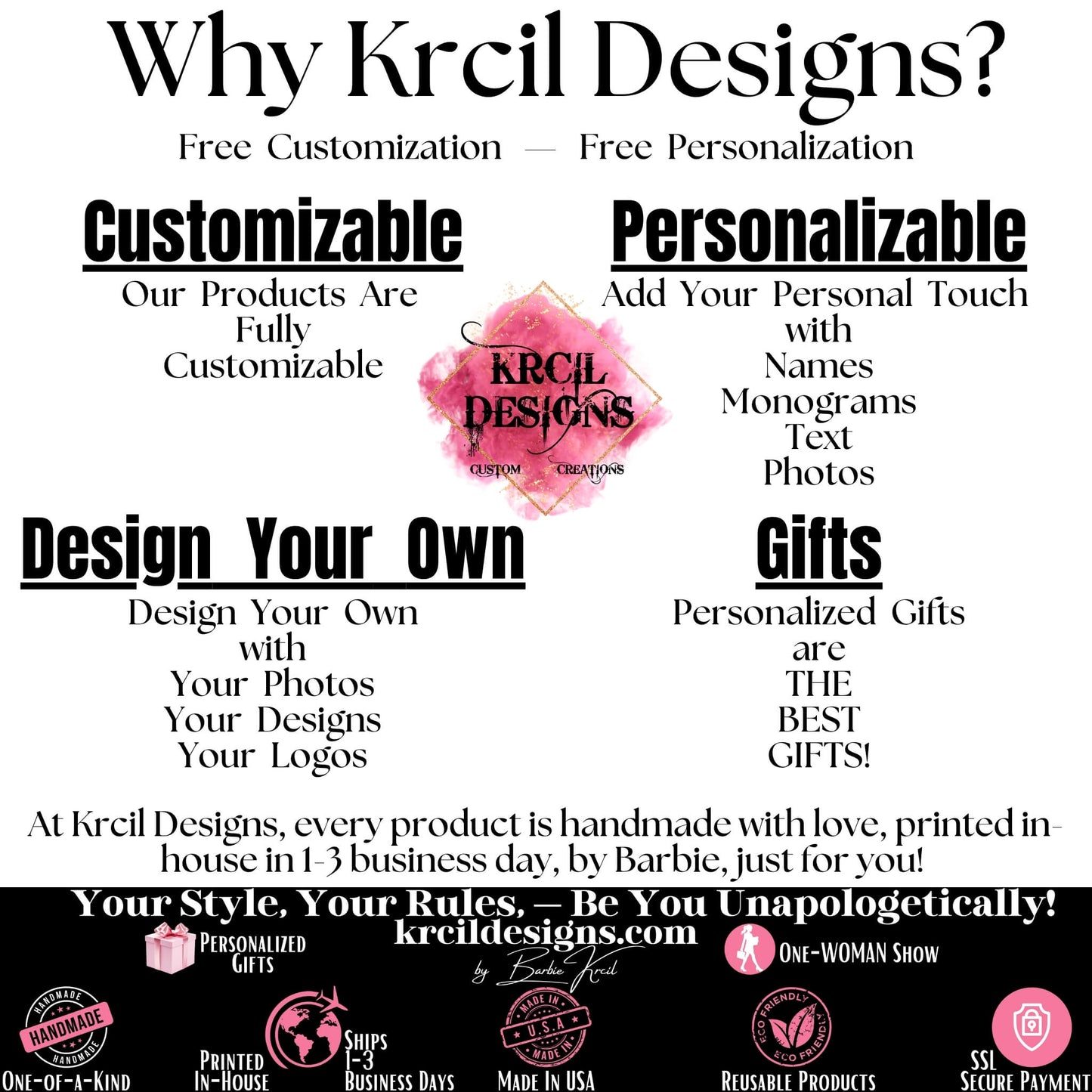 Why Krcil Designs? Free Customization — Free Personalization | Personalize It — Design Your Own Custom Personalized Gifts | All our products are fully customizable — design your own with your designs and your logos. Add your personal touch with names, monograms, text, and your photos. Adding your logo and slogan makes our products the standout choice for promotional gifts. Our personalized products make the best gifts for any occasion, offering a thoughtful and stylish present. KrcilDesigns.com