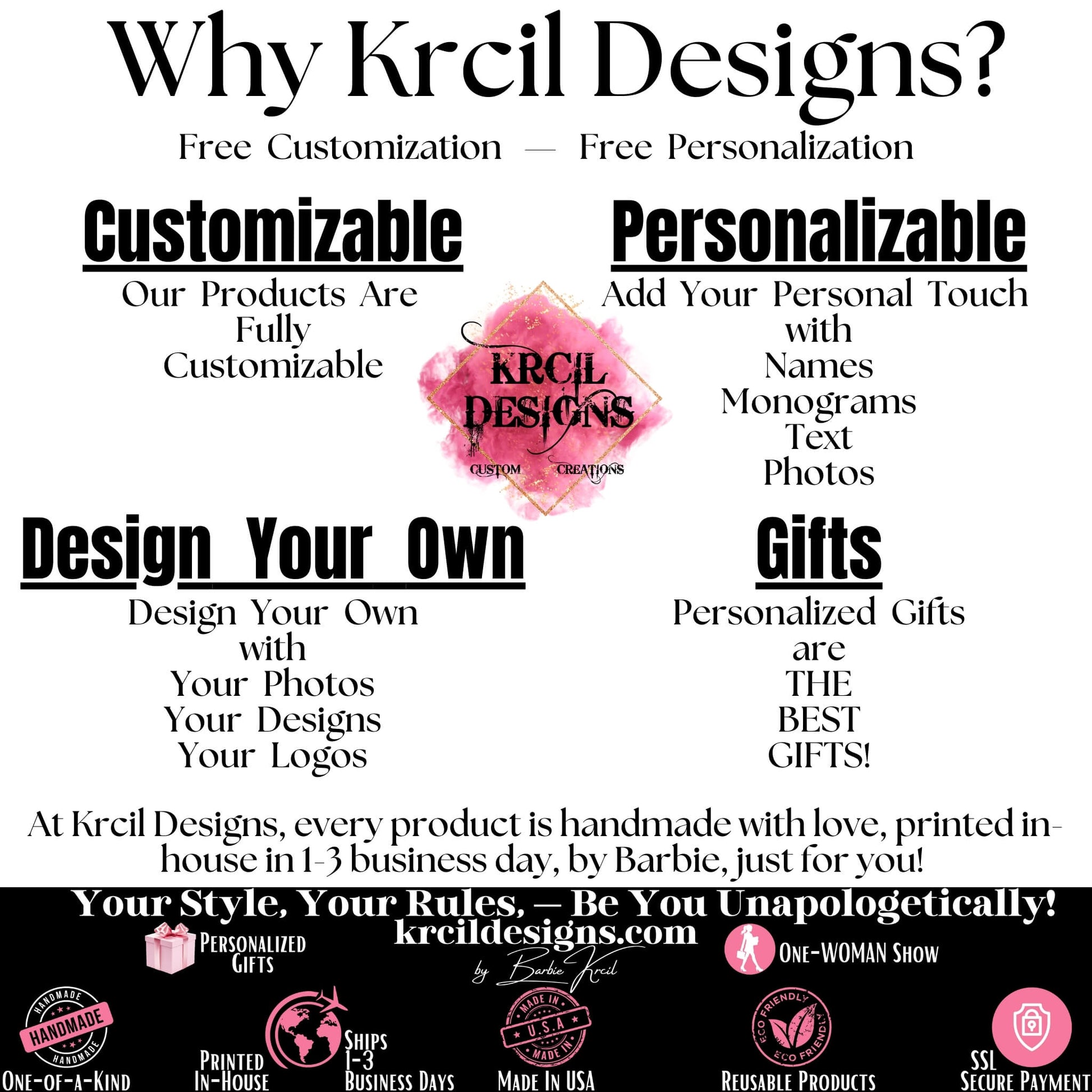 Why Krcil Designs? Free Customization — Free Personalization | Personalize It — Design Your Own Custom Personalized Gifts | All our products are fully customizable — design your own with your designs and your logos. Add your personal touch with names, monograms, text, and your photos. Adding your logo and slogan makes our products the standout choice for promotional gifts. Our personalized products make the best gifts for any occasion, offering a thoughtful and stylish present. KrcilDesigns.com