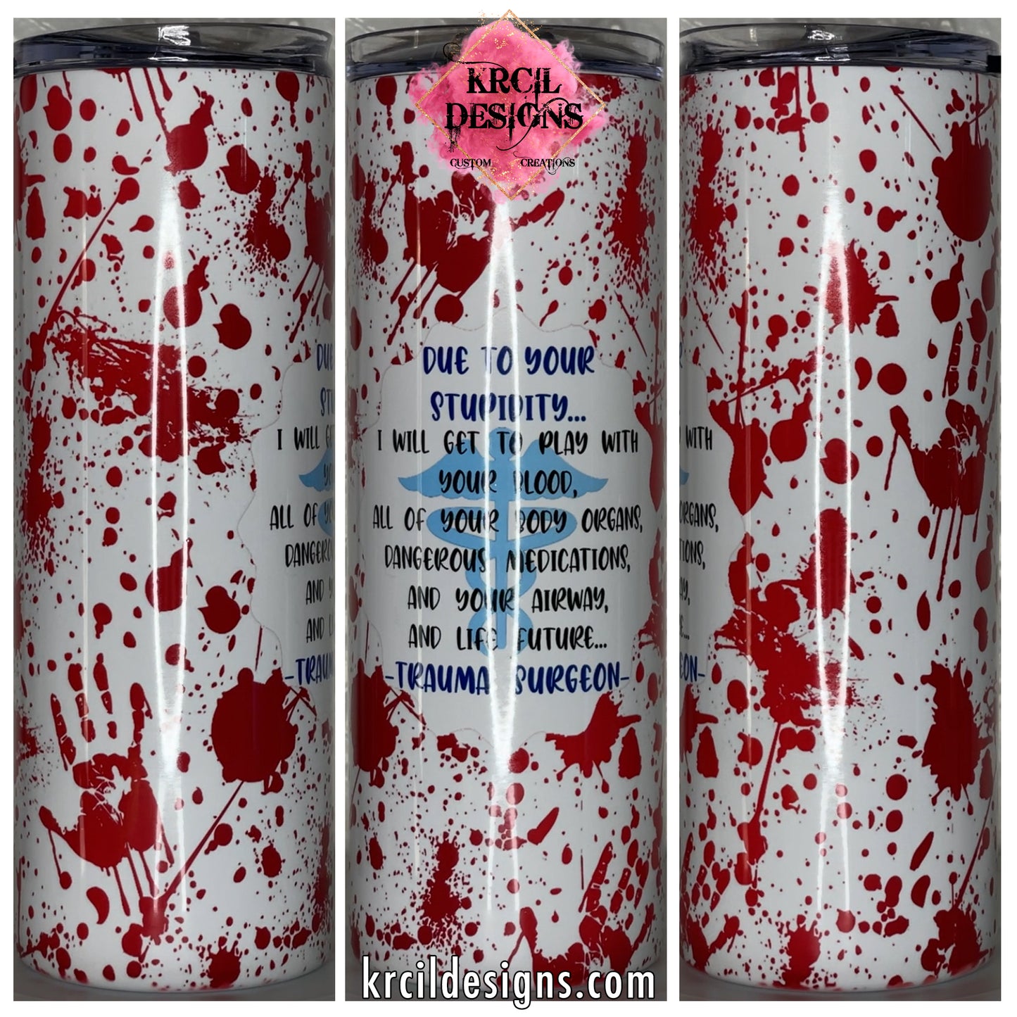 Saving Lives One Stitch at a Time | "Trauma Surgeon" Blood Splatter Tumbler by Krcil Designs | Let our custom tumblers do the talking with our collection of personalized tumblers. Personalize It - add name, monogram, picture collage photo tumbler - the picture-perfect present! For the ultimate gift, add a t-shirt, or accessorize with a custom tote bag. Insulated stainless steel tumblers include a plastic slide top lid and metal or plastic straw. KrcilDesigns.com