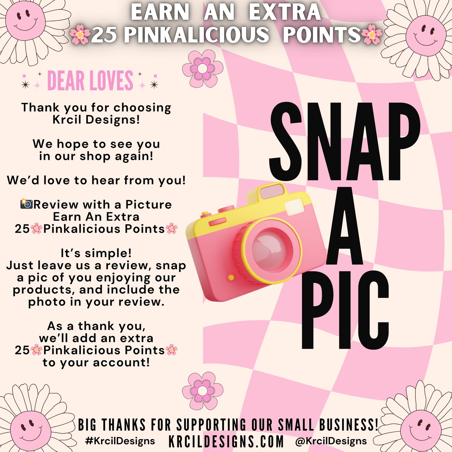 📸Review with a Picture
Earn An Exta 25 🌸Pinkalicious Points🌸
It's simple!
Just leave us a review, on our website, snap a pic of you enjoying our products, and attach the photo to your review.
As a thank you, we'll add an extra 
25 🌸Pinkalicious Points🌸
to your account!
KrcilDesigns.com