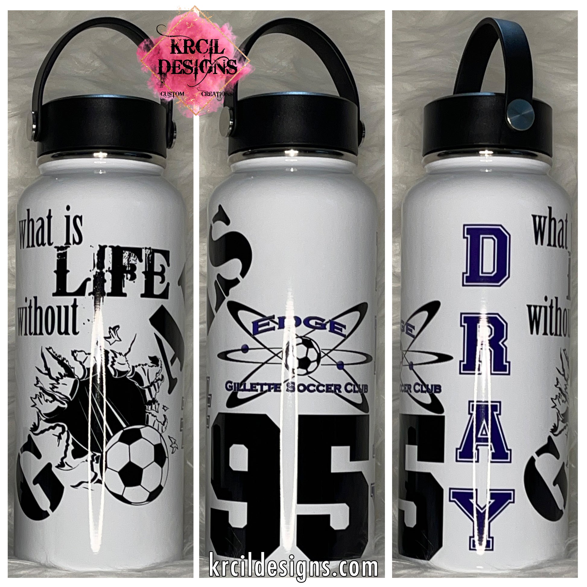 "what is LIFE without GOALS" Gillette Edge Personalized Soccer Water Bottle by Krcil Designs | Personalized with Name, Number, and Soccer Quote | Let our custom water bottles do the talking with our collection of personalized water bottles. Personalize It - add name, monogram. For the ultimate gift, add a t-shirt, or accessorize with a custom tote bag. Insulated stainless steel water bottles include 2 lids-wide mouth/flip top straw. KrcilDesigns.com