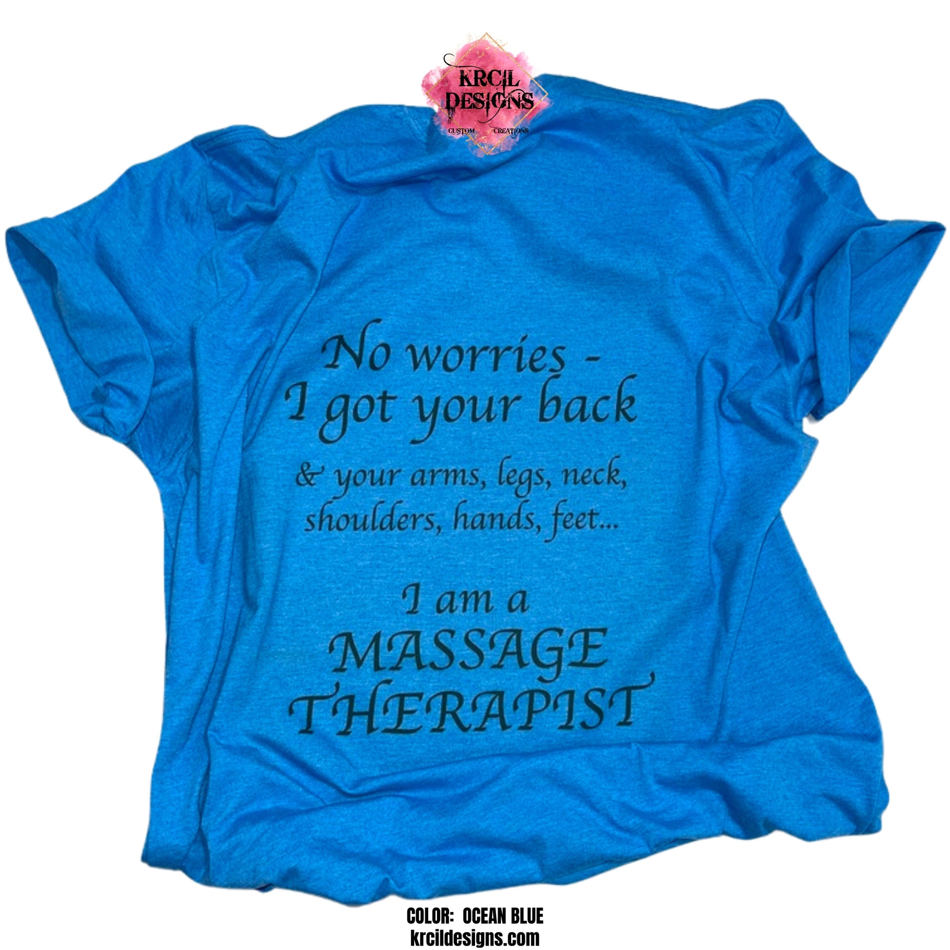 "No worries - I got your back & your arms, legs, neck, shoulders, hands, feet...I am a MASSAGE THERAPIST" Custom T-Shirt by Krcil Designs | Design Your Own T-Shirt with Krcil Designs! | Custom T-Shirts, picture tees, photo t-shirts, sarcastic funny tees, special occasions, holidays, birthday t-shirts, bride to be bride tribe tees. Brand your business with our business logo t-shirts. Our unisex t-shirts are soft and cozy. Give the ultimate gift, add a cup, accessorize with a custom tote bag! KrcilDesigns.com