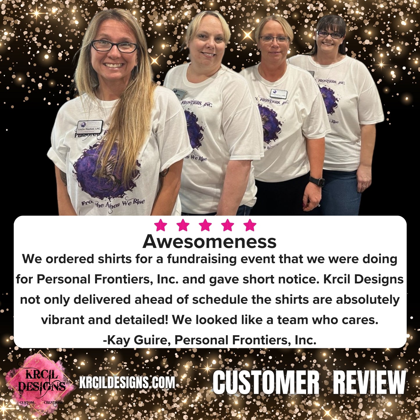 5 ⭐️ ⭐️ ⭐️ ⭐️ ⭐️ 
Awesomeness! 
We ordered shirts for a fundraising event that we were doing for Personal Frontiers, Inc. and gave short notice. Krcil Designs not only delivered ahead of schedule the shirts are absolutely vibrant and detailed! We looked like a team who cares. 
-Kay Guire, Personal Frontiers, Inc. Customer Review 
Shop KrcilDesigns.com