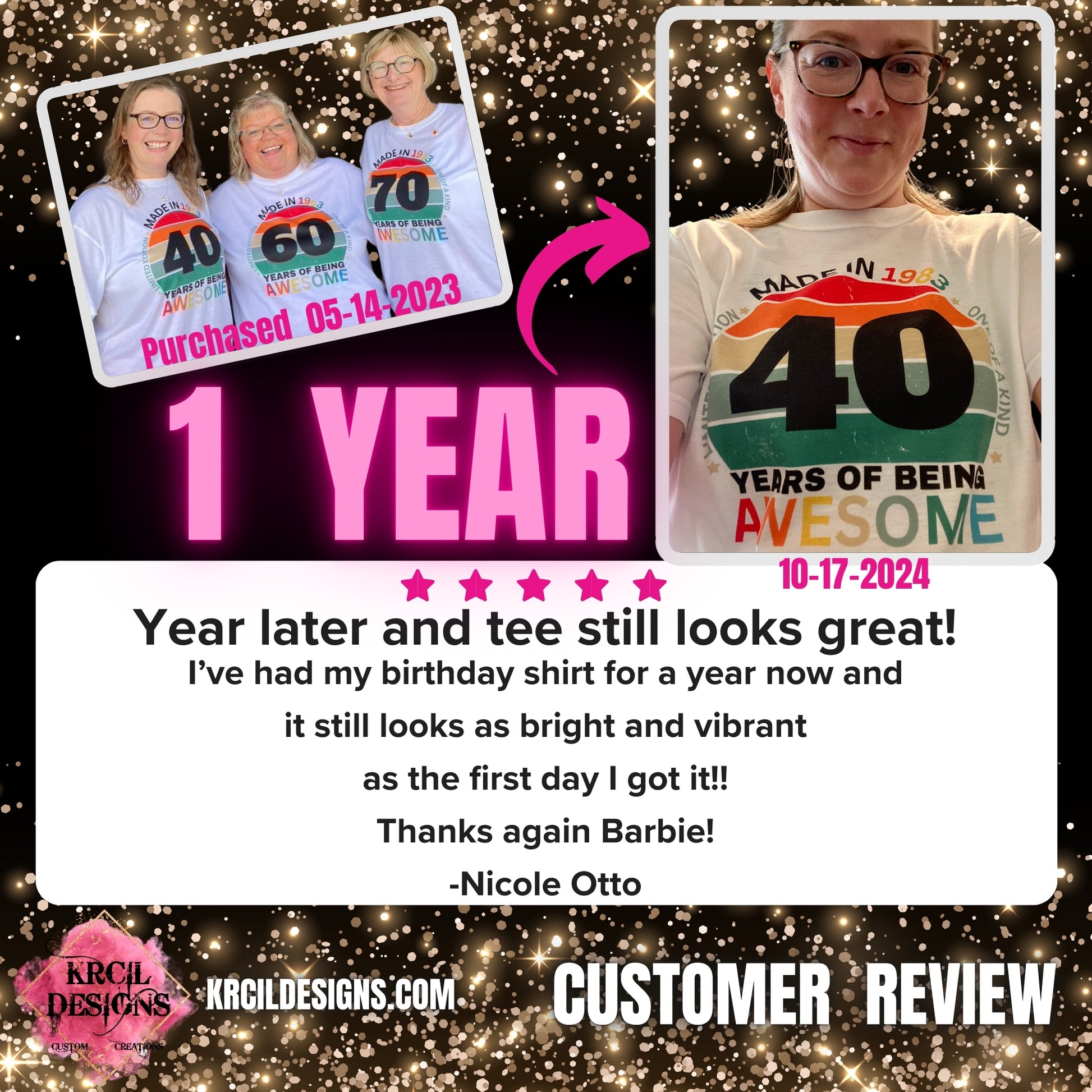 5 ⭐️ ⭐️ ⭐️ ⭐️ ⭐️ Year later and tee still looks great! I've had my birthday shirt for a year now and it still looks as bright and vibrant as the first day I got it!! Thanks again Barbie! -Nicole Otto Customer Review KrcilDesigns.com