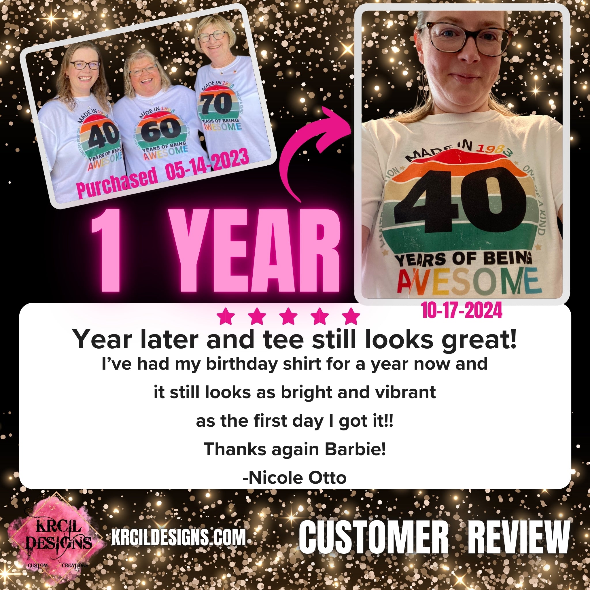 5 ⭐️ ⭐️ ⭐️ ⭐️ ⭐️ Year later and tee still looks great! I've had my birthday shirt for a year now and it still looks as bright and vibrant as the first day I got it!! Thanks again Barbie! -Nicole Otto Customer Review KrcilDesigns.com