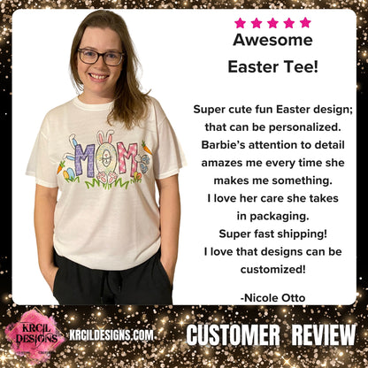 5 ⭐️ ⭐️ ⭐️ ⭐️ ⭐️ Awesome Easter Tee! Super cute fun Easter design; that can be personalized. Barbie’s attention to detail amazes me every time she makes me something. I love her extra care she takes in packaging. Super fast shipping! I love that designs can be customized! -Nicole Otto Customer Review KrcilDesigns.com