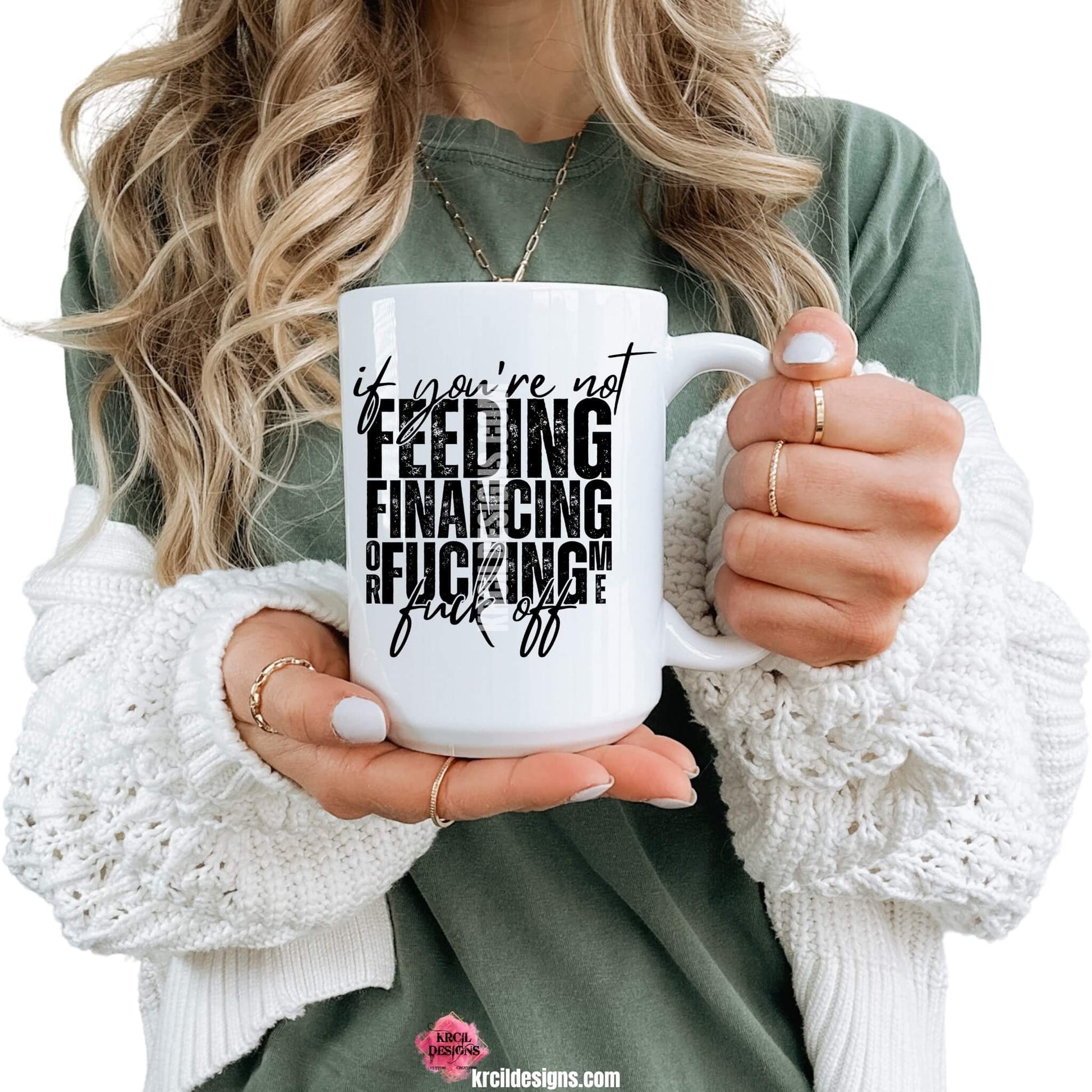 Sassy Funny Coffee Mugs by KrcilDesigns.com | Graphic design on a white ceramic mug, featuring bold black text that reads: "if you're not FEEDING FINANCING or FUCKING me fuck off" with a distressed, stacked block-letter design and a handwritten script overlay for emphasis.