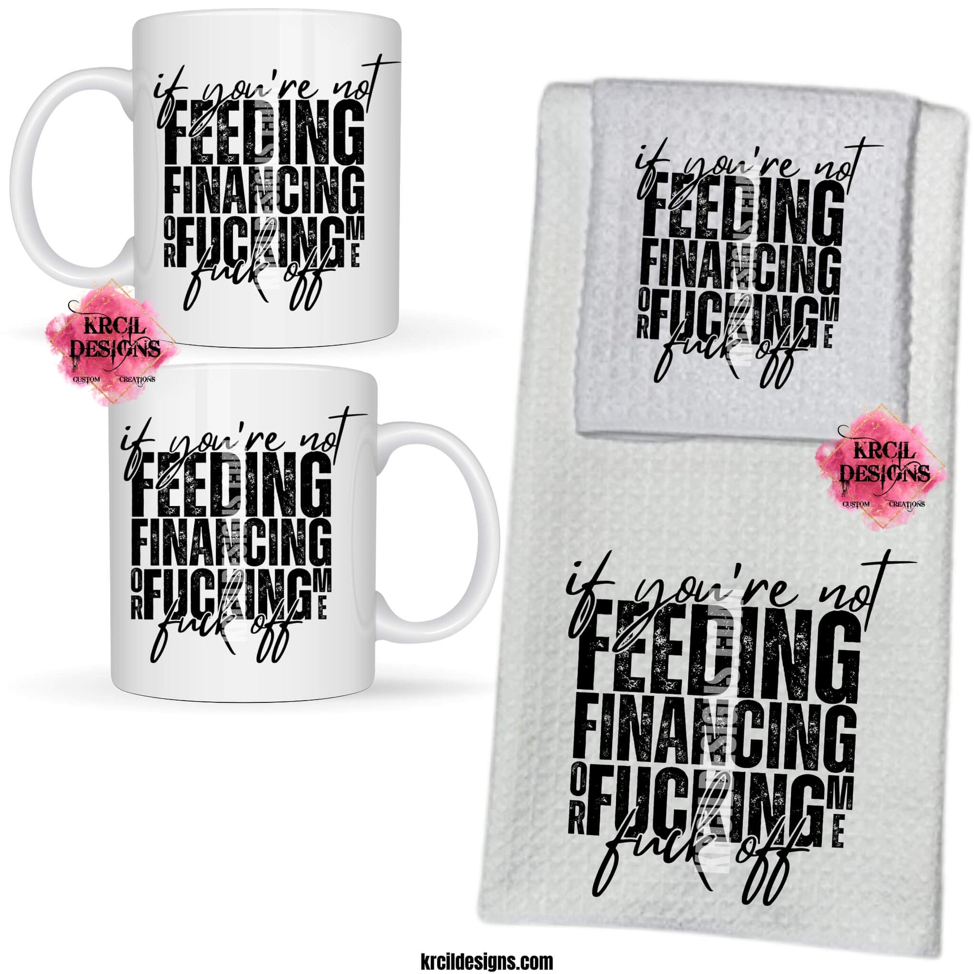 Sassy Funny Coffee Mugs and Kitchen Towels by KrcilDesigns.com | Graphic design on a white ceramic mug, dish cloth and dish towel, featuring bold black text that reads: "if you're not FEEDING FINANCING or FUCKING me fuck off" with a distressed, stacked block-letter design and a handwritten script overlay for emphasis.
