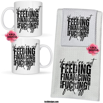 Sassy Funny Coffee Mugs and Kitchen Towels by KrcilDesigns.com | Graphic design on a white ceramic mug, dish cloth and dish towel, featuring bold black text that reads: "if you're not FEEDING FINANCING or FUCKING me fuck off" with a distressed, stacked block-letter design and a handwritten script overlay for emphasis.
