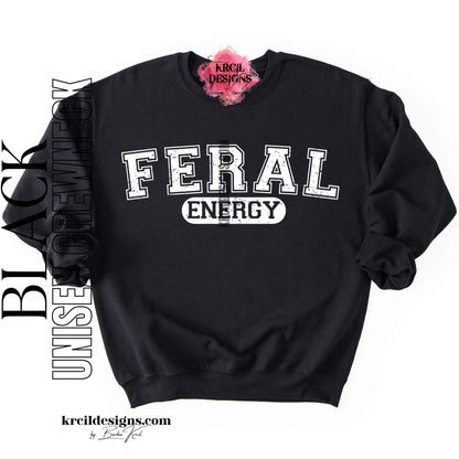 Funny Graphic Sweatshirts, Black Crewneck Sweater, with Distressed Funny Quote "FERAL ENERGY" – Krcil Designs Boutique Apparel, Gillette, WY