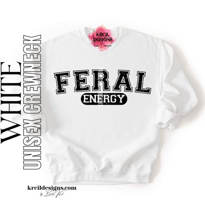 Funny Graphic Sweatshirts, White Crewneck Sweater, with Distressed Funny Quote "FERAL ENERGY" – Krcil Designs Boutique Apparel, Gillette, WY