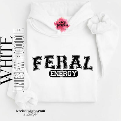Funny Graphic Sweatshirts, White Hoodie, with Distressed Funny Quote "FERAL ENERGY" – Krcil Designs Boutique Apparel, Gillette, WY