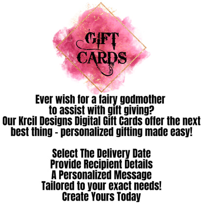 Krcil Designs Digital Gift Cards | Customize your digital gift card by selecting "I want to send this as a gift" provide recipient details, a personalized message, and select the delivery date. or Receive a generated code via email and print from your printer. In $25 increments. Expires One(1) Year from Date of Purchase. | Indulge in the ultimate customization at Krcil Designs' with one-of-a-kind personalized gifts. Give a gift that they'll never forget! KrcilDesigns.com