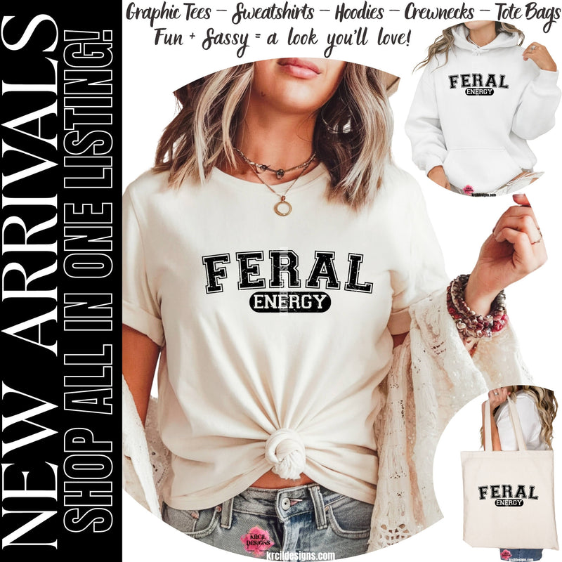 New Arrivals:  Funny Graphic Tees, Sweatshirts, Hoodies and Crewneck Sweaters, Tote Bags, with a Funny Quote "FERAL ENERGY" – Krcil Designs Boutique Apparel, Gillette, WY