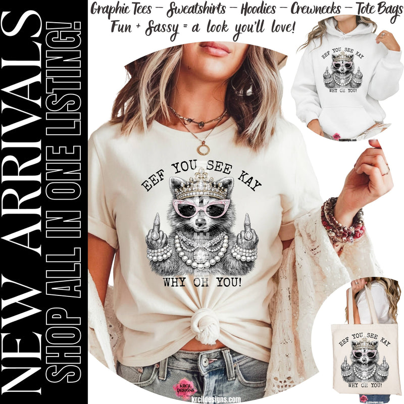 New Arrivals:  Funny Graphic Tees, Sweatshirts, Hoodies and Crewneck Sweaters, Tote Bags, Showcasing a Glamorous Raccoon with a Funny Quote "eef you see kay why oh you!" – Krcil Designs Boutique Apparel, Gillette, WY