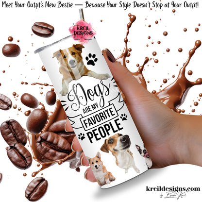 funny dog 20oz skinny tumbler, dogs are my favorite people slogan, featuring silly dogs, paw prints, black text in script and block fonts